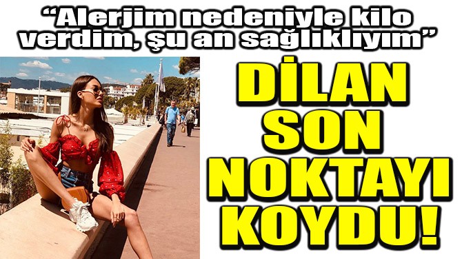 Dilan Son Noktayı Koydu